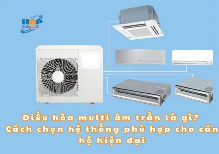 Điều hòa multi âm trần là gì? Cách chọn hệ thống phù hợp cho căn hộ hiện đại